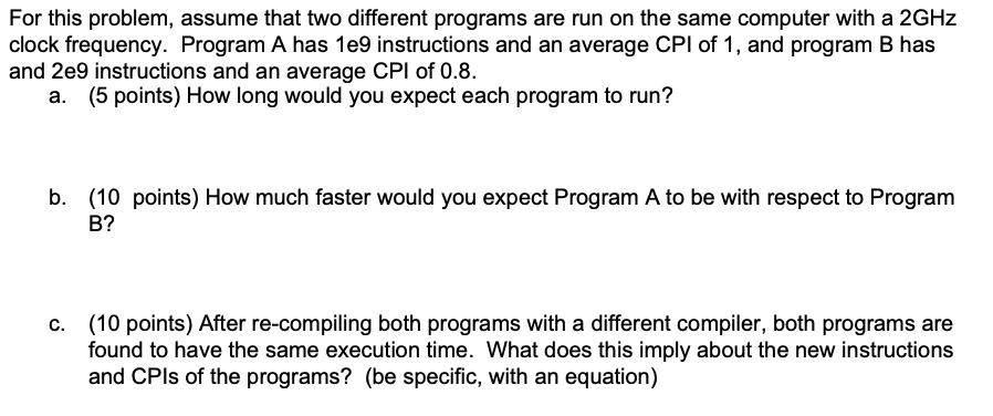 For this problem, assume that two different programs are run on the same computer with a 2GHz clock