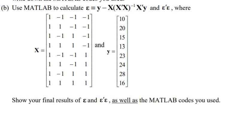(b) Use MATLAB to calculate 1 -1 -1 X || 1 1 1 1 1 1 1 -1 -1 1 -1 1 - 1 1 -1 1 - &=y-X(X'X)-X'y and ', where