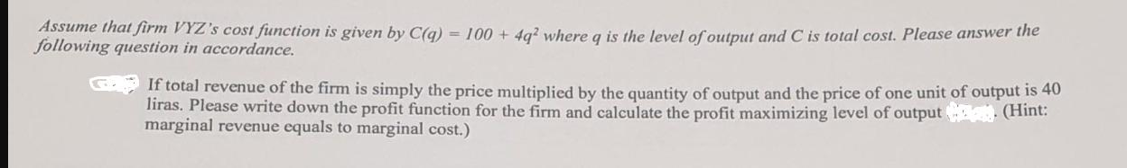 Assume that firm VYZ's cost function is given by C(q) = 100+ 4q where q is the level of output and C is total
