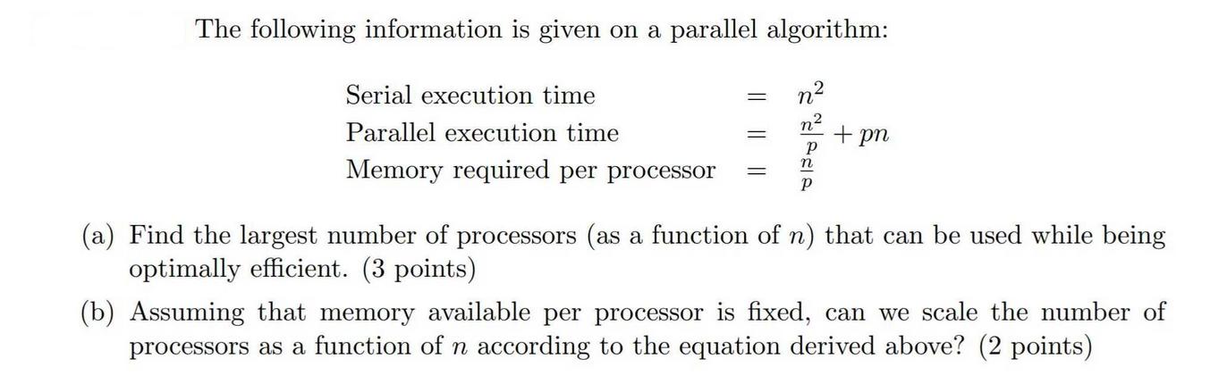 The following information is given on a parallel algorithm: Serial execution time Parallel execution time