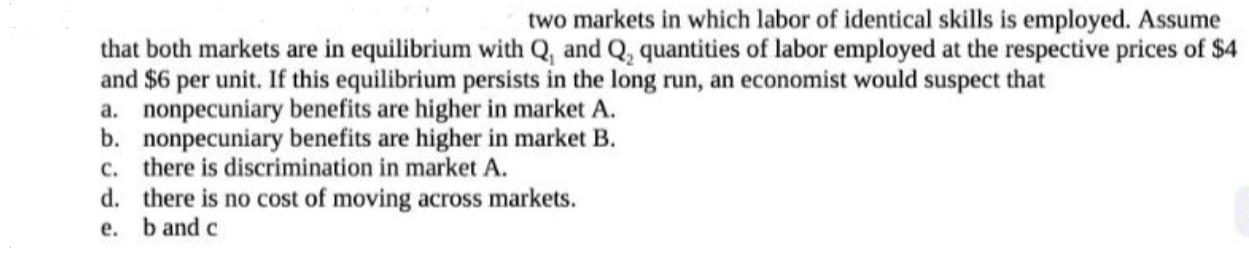 two markets in which labor of identical skills is employed. Assume that both markets are in equilibrium with