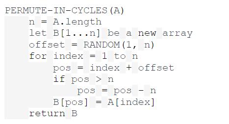 (A) let B[1...n] be a new array RANDOM (1, n) offset for index = 1 to n PERMUTE-IN-CYCLES n = A.length = pos=