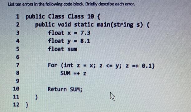 List ten errors in the following code block. Briefly describe each error. 1 public Class Class 10 ( 2 public