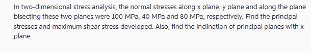 In two-dimensional stress analysis, the normal stresses along x plane, y plane and along the plane bisecting