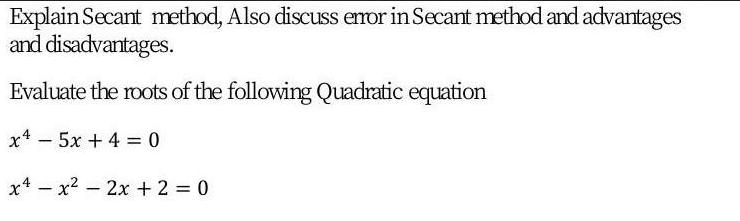 Explain Secant method, Also discuss error in Secant method and advantages and disadvantages. Evaluate the