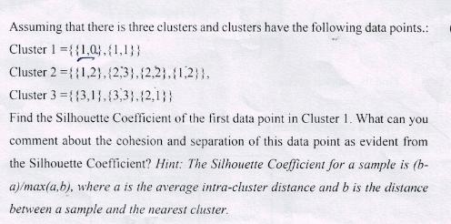 Assuming that there is three clusters and clusters have the following data points.: Cluster 1=1,0},{1,1}}