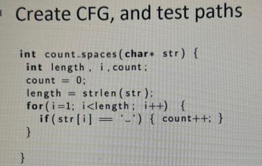 Create CFG, and test paths int count_spaces (char* str) { int length, i, count; count = 0; length = strlen