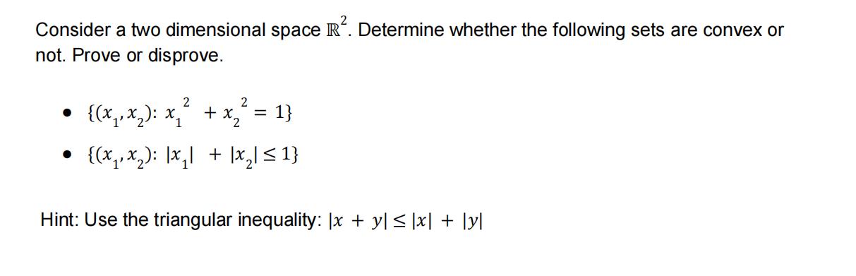 2 Consider a two dimensional space R. Determine whether the following sets are convex or not. Prove or