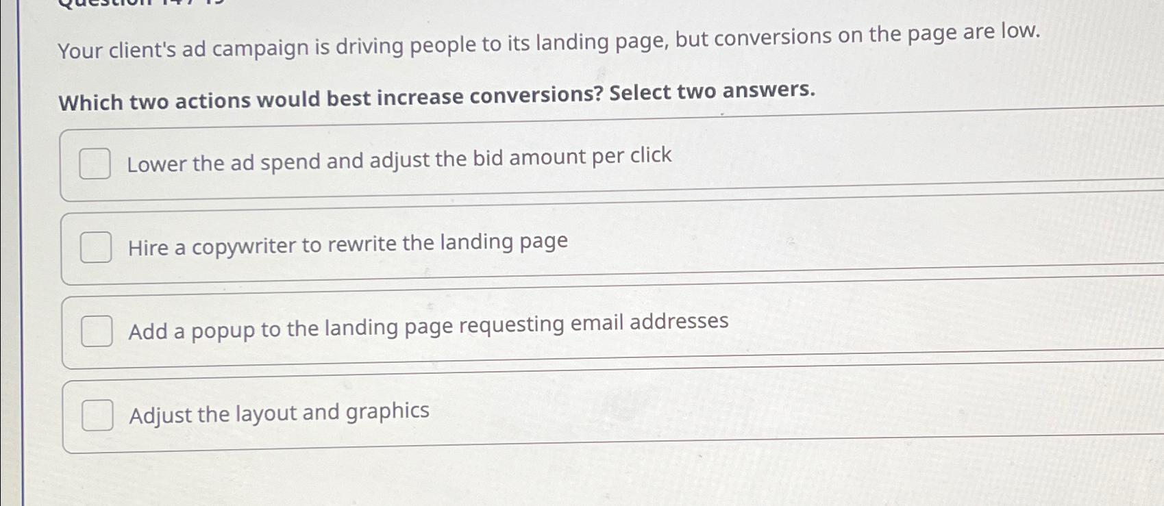 Your client's ad campaign is driving people to its landing page, but conversions on the page are low. Which