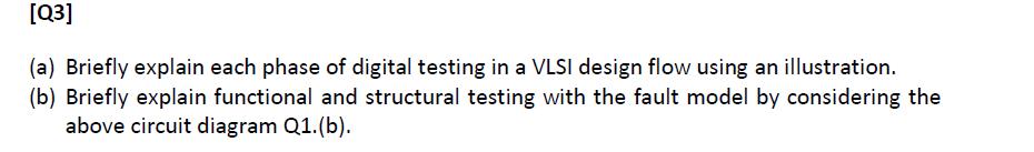 [Q3] (a) Briefly explain each phase of digital testing in a VLSI design flow using an illustration. (b)
