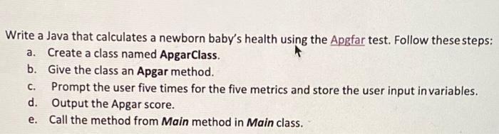 Write a Java that calculates a newborn baby's health using the Apgfar test. Follow these steps: a. Create a