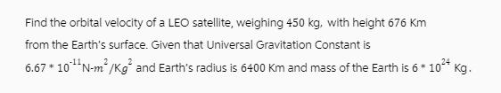Find the orbital velocity of a LEO satellite, weighing 450 kg, with height 676 Km from the Earth's surface.