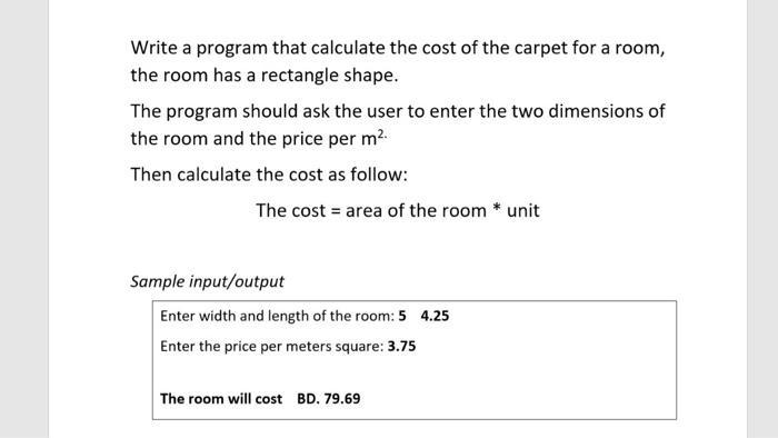 Write a program that calculate the cost of the carpet for a room, the room has a rectangle shape. The program