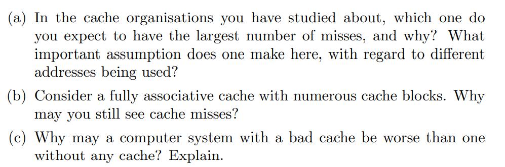 (a) In the cache organisations you have studied about, which one do you expect to have the largest number of