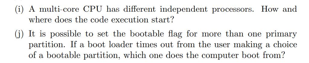 A multi-core CPU has different independent processors. How and where does the code execution start? (j) It is