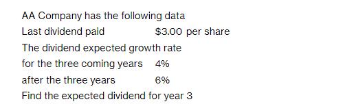 AA Company has the following data Last dividend paid The dividend expected growth rate for the three coming