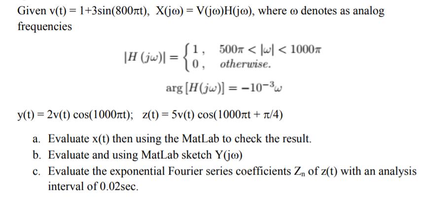 Given v(t) = 1+3sin(800t), X(jw) = V(jo)H(jo), where o denotes as analog frequencies |H (jw)| = {1; 500 < <
