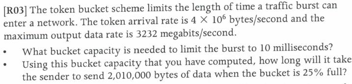 [R03] The token bucket scheme limits the length of time a traffic burst can enter a network. The token