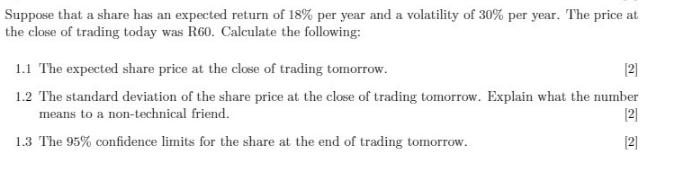 Suppose that a share has an expected return of 18% per year and a volatility of 30% per year. The price at