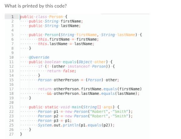 What is printed by this code? 1 public class Person { 2 3 4 5 6 7 8 9 10 11 12 13 14 15 16 17 18 19 20 21 22