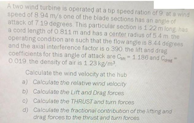 A two wind turbine is operated at a tip speed ration of 9 at a wind speed of 8.94 m/s one of the blade