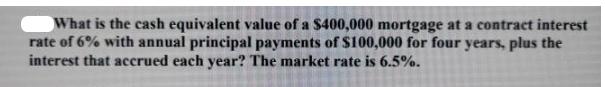 What is the cash equivalent value of a $400,000 mortgage at a contract interest rate of 6% with annual