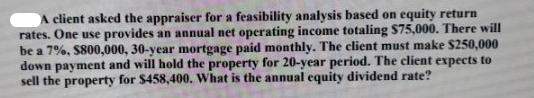 A client asked the appraiser for a feasibility analysis based on equity return rates. One use provides an