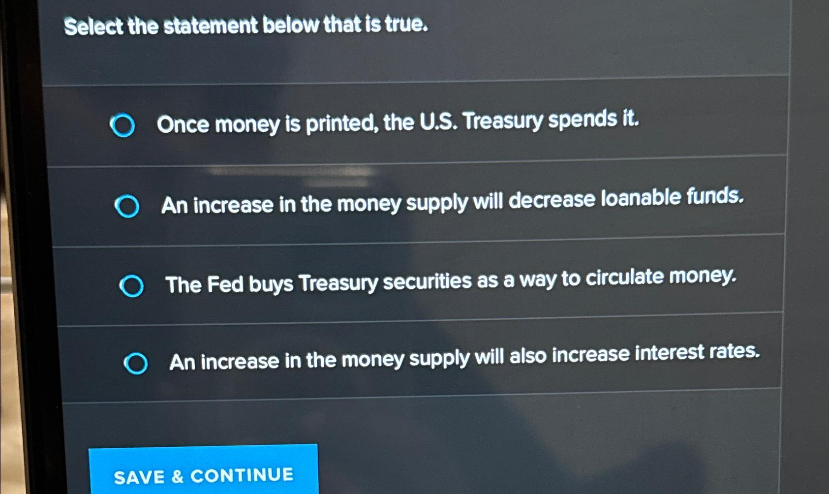 Select the statement below that is true. Once money is printed, the U.S. Treasury spends it. O An increase in