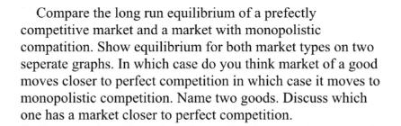 Compare the long run equilibrium of a prefectly competitive market and a market with monopolistic