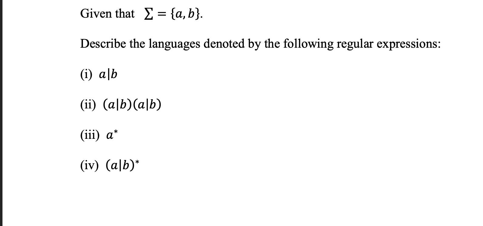 Given that = {a, b}. Describe the languages denoted by the following regular expressions: (i) alb (ii) (alb)