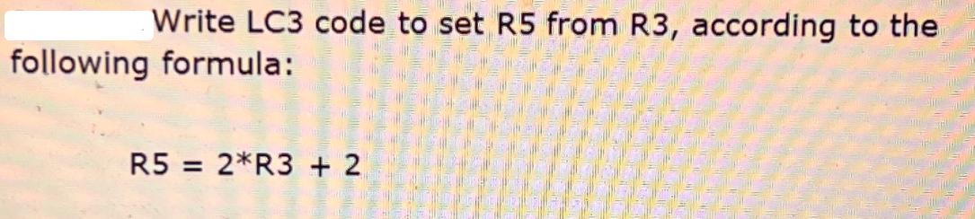 Write LC3 code to set R5 from R3, according to the following formula: R5 = 2*R3 + 2