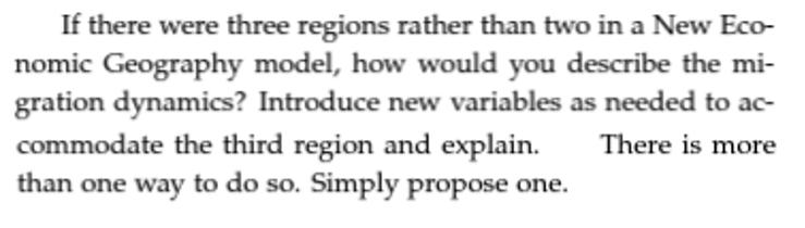 If there were three regions rather than two in a New Eco- nomic Geography model, how would you describe the