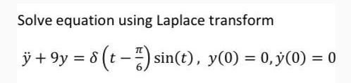 Solve equation using Laplace transform  +9y = 8 (t -) sin(t), y(0) = 0, y(0) = 0