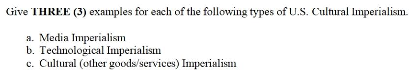 Give THREE (3) examples for each of the following types of U.S. Cultural Imperialism. a. Media Imperialism b.