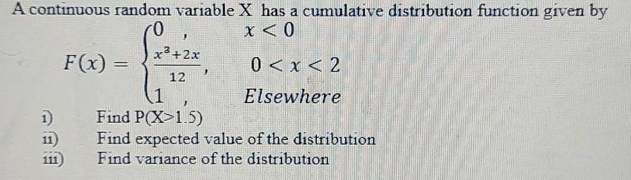 A continuous random variable X has a cumulative distribution function given by 0 x < 0 11) 111) F(x)= x+2x 12