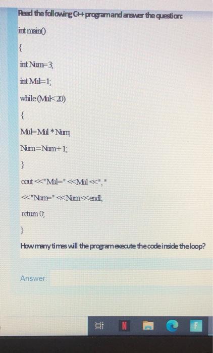 Read the following C++ programand answer the question: int main() { int Num-3 int Mil=-1; while (Mik 20) {