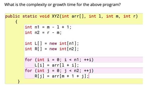What is the complexity or growth time for the above program? public static void XYZ(int arr[], int 1, int m,