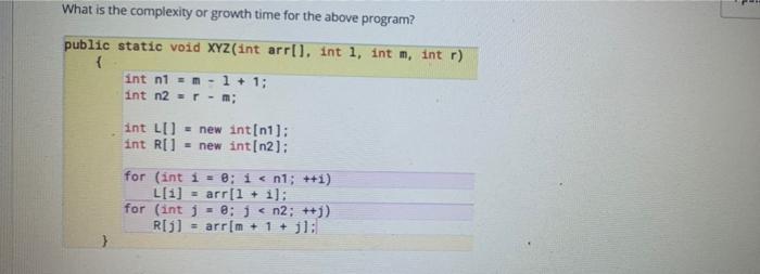 What is the complexity or growth time for the above program? public static void XYZ(int arr[], int 1, int m,