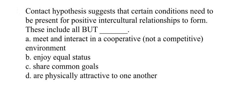 Contact hypothesis suggests that certain conditions need to be present for positive intercultural