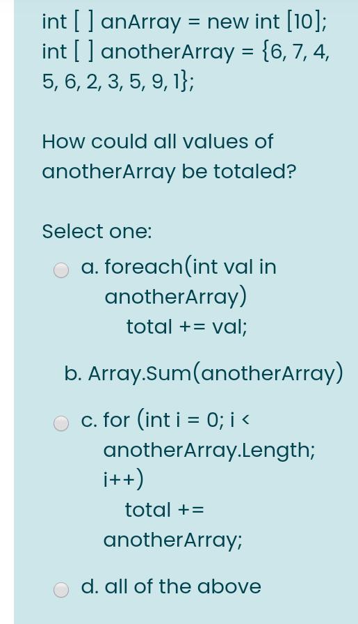 int[] anArray = new int [10]; int [ ] anotherArray = {6, 7, 4, 5, 6, 2, 3, 5, 9, 1}; How could all values of