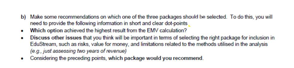 b) Make some recommendations on which one of the three packages should be selected. To do this, you will need