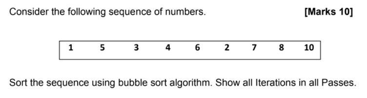 Consider the following sequence of numbers. 1 5 3 4 6 2 7 8 [Marks 10] 10 Sort the sequence using bubble sort