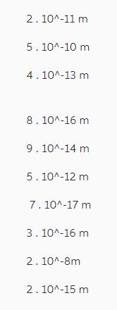 2.10^-11 m 5.10^-10 m 4 . 10^-13 m 8. 10^-16 m 9.10^-14 m 5.10^-12 m 7.10^-17 m 3.10^-16 m 2.10^-8m 2. 10^-15