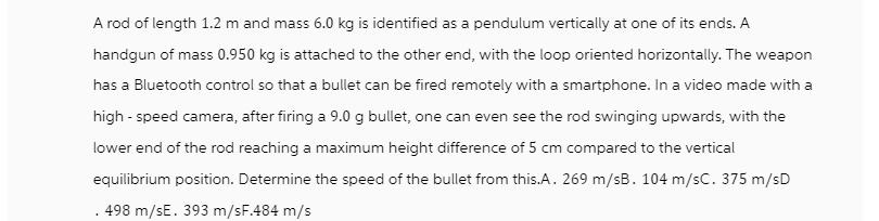 A rod of length 1.2 m and mass 6.0 kg is identified as a pendulum vertically at one of its ends. A handgun of