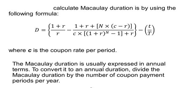 calculate Macaulay duration is by using the following formula: D 1+r+ [Nx (c  r)]) cx [(1 + r)N  1] + r) 1 +