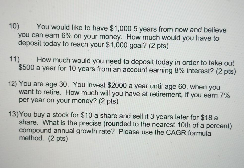 10) You would like to have $1,000 5 years from now and believe you can earn 6% on your money. How much would