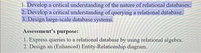 1. Develop a critical understanding of the nature of relational databases. 2. Develop a critical