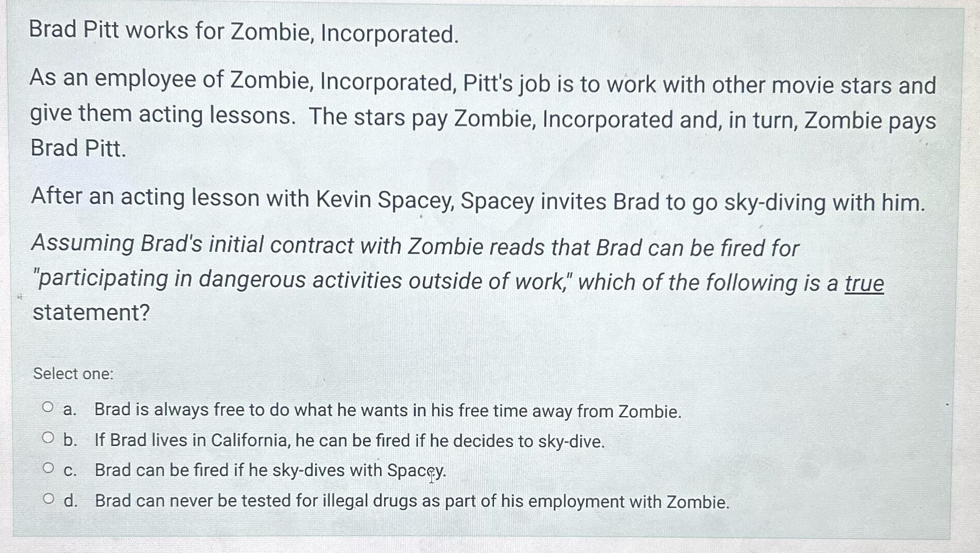 Brad Pitt works for Zombie, Incorporated. As an employee of Zombie, Incorporated, Pitt's job is to work with