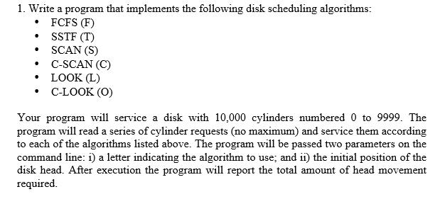 1. Write a program that implements the following disk scheduling algorithms: FCFS (F) SSTF (T) SCAN (S)