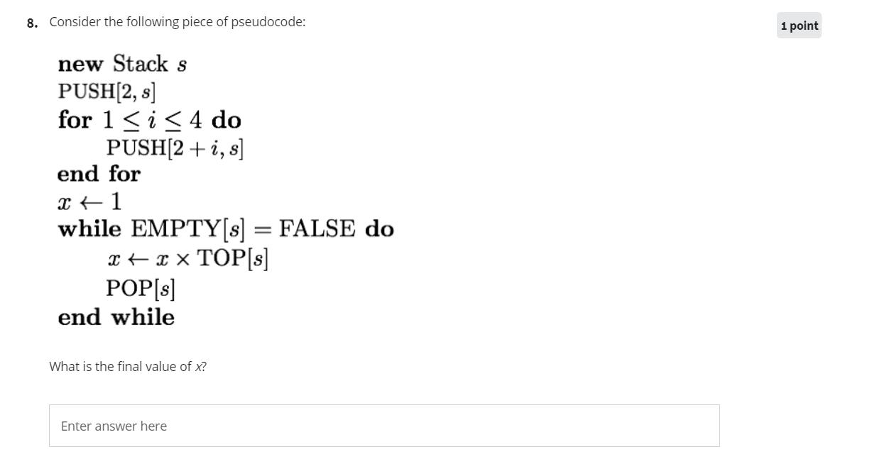 8. Consider the following piece of pseudocode: new Stack s PUSH[2, s] for 1  i  4 do PUSH[2 + i, s] end for 